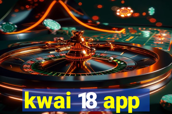 kwai 18 app